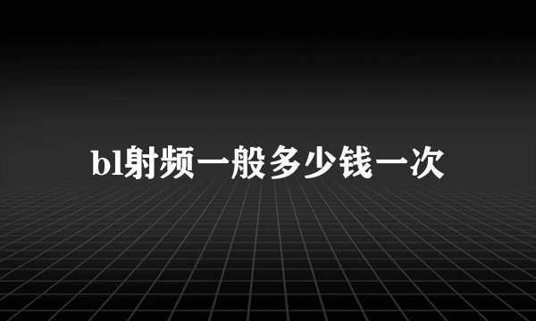bl射频一般多少钱一次