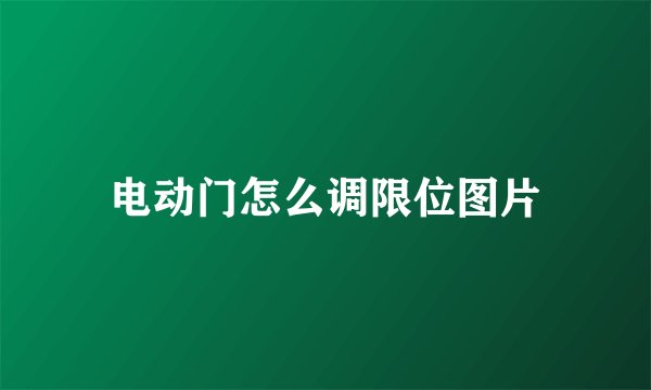 电动门怎么调限位图片