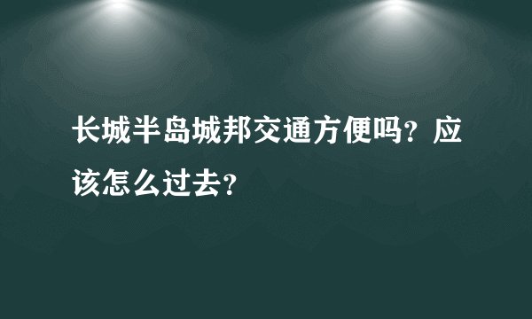 长城半岛城邦交通方便吗？应该怎么过去？