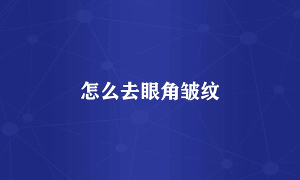 怎么去眼角皱纹