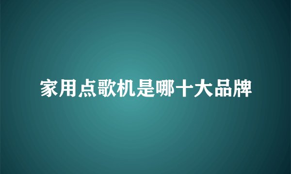 家用点歌机是哪十大品牌