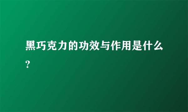 黑巧克力的功效与作用是什么?