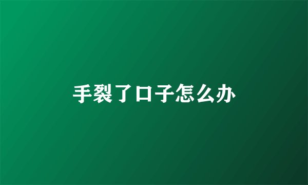 手裂了口子怎么办