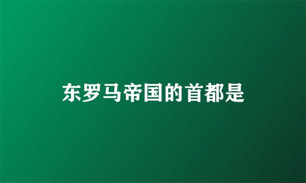 东罗马帝国的首都是