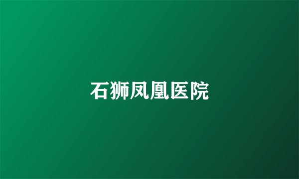 石狮凤凰医院