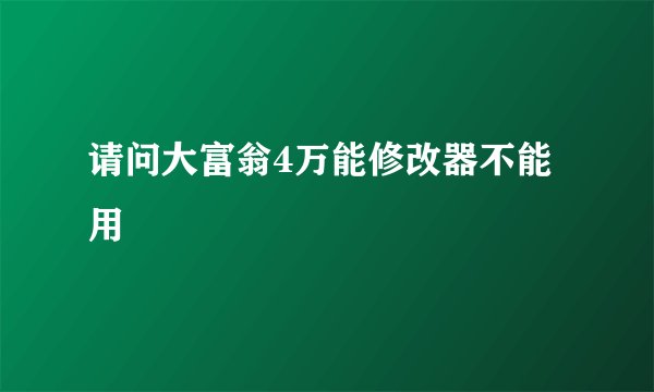 请问大富翁4万能修改器不能用
