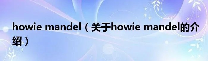 howie mandel（关于howie mandel的介绍）