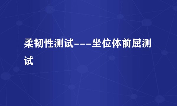 柔韧性测试---坐位体前屈测试