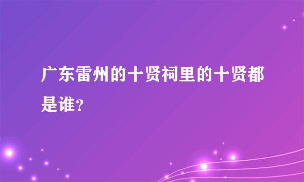 广东雷州的十贤祠里的十贤都是谁?