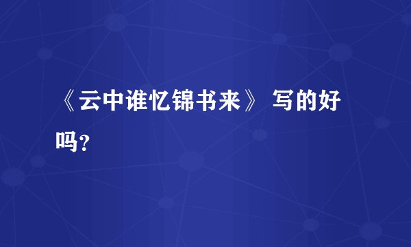 《云中谁忆锦书来》 写的好吗？