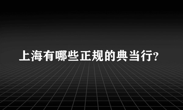 上海有哪些正规的典当行？