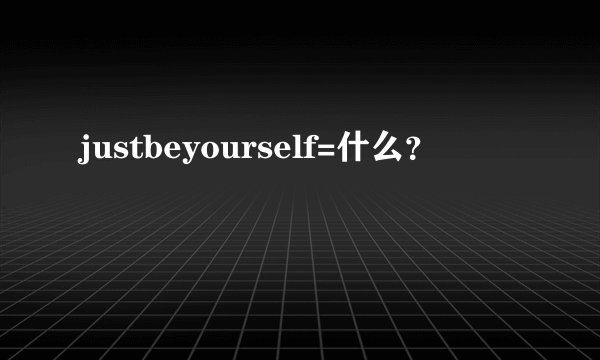 justbeyourself=什么？