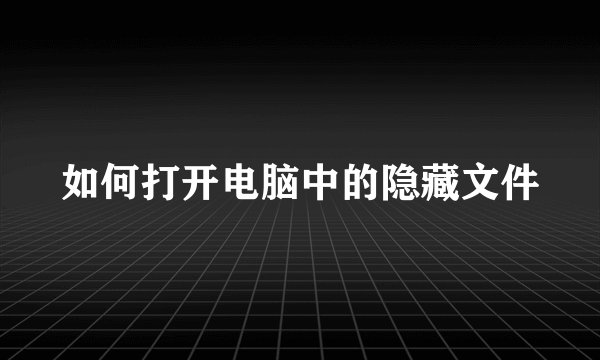 如何打开电脑中的隐藏文件