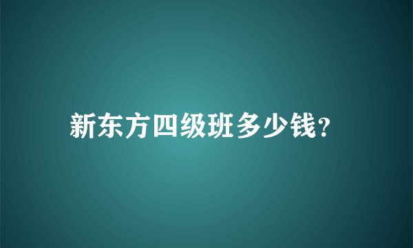 新东方四级班多少钱？