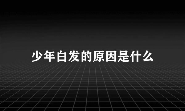 少年白发的原因是什么