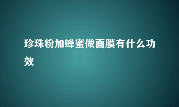 珍珠粉加蜂蜜做面膜有什么功效