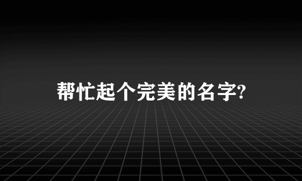帮忙起个完美的名字?