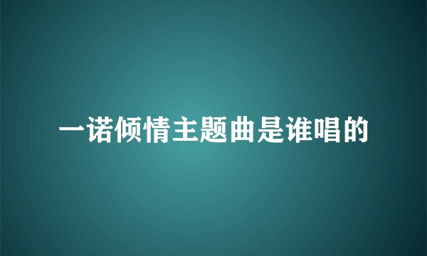 一诺倾情主题曲是谁唱的