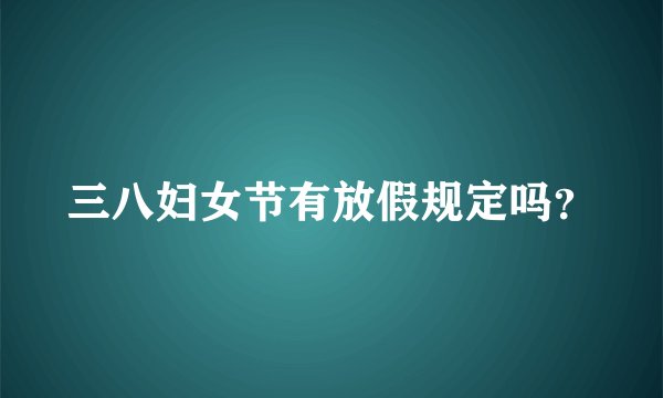 三八妇女节有放假规定吗？