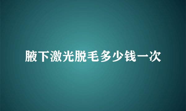 腋下激光脱毛多少钱一次