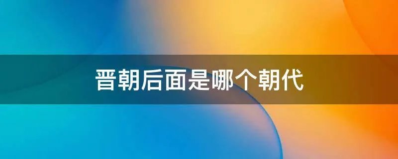 晋朝后面是哪个朝代