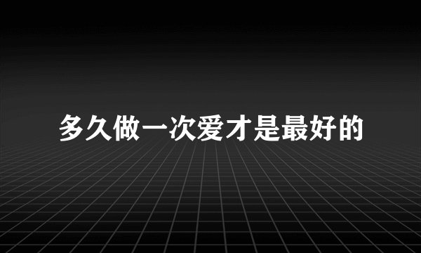 多久做一次爱才是最好的