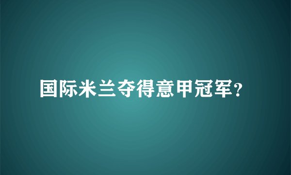 国际米兰夺得意甲冠军？