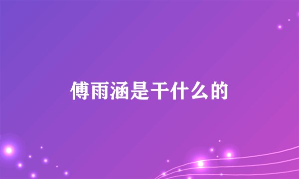 傅雨涵是干什么的