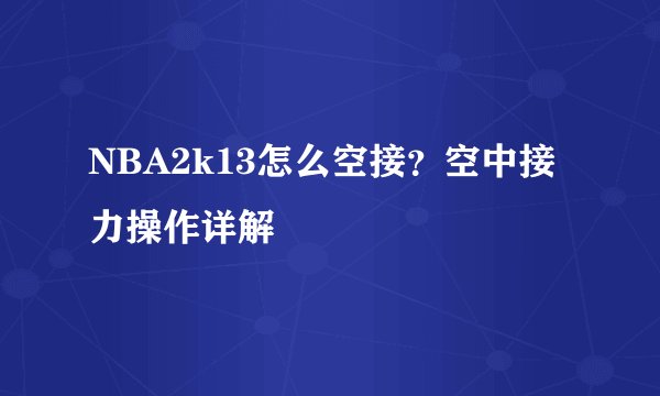 NBA2k13怎么空接？空中接力操作详解