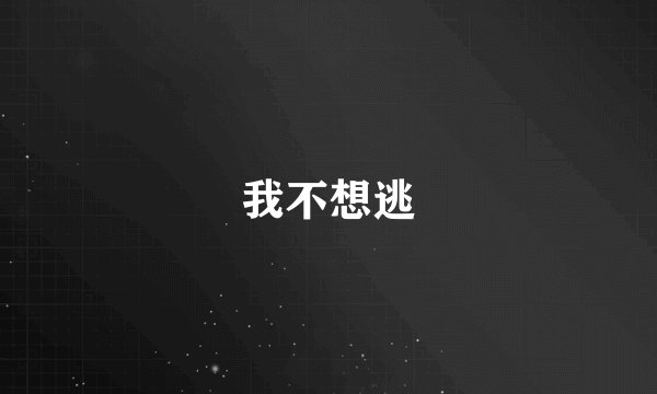 我不想逃