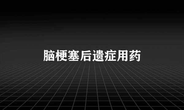 脑梗塞后遗症用药
