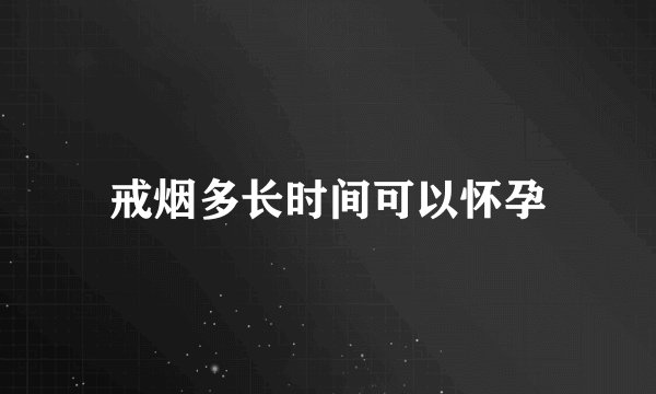 戒烟多长时间可以怀孕