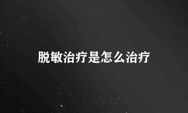 脱敏治疗是怎么治疗