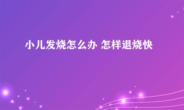 小儿发烧怎么办 怎样退烧快