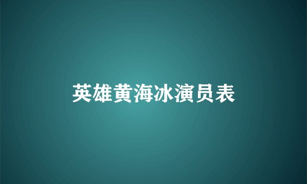 英雄黄海冰演员表