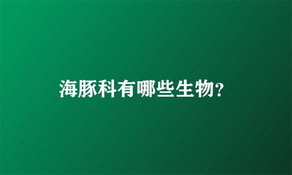 海豚科有哪些生物？