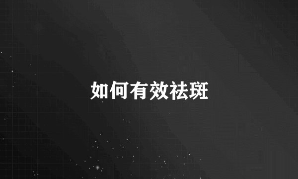 如何有效祛斑