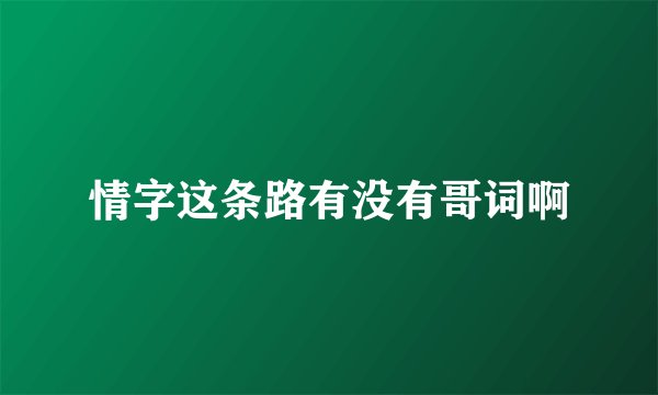 情字这条路有没有哥词啊