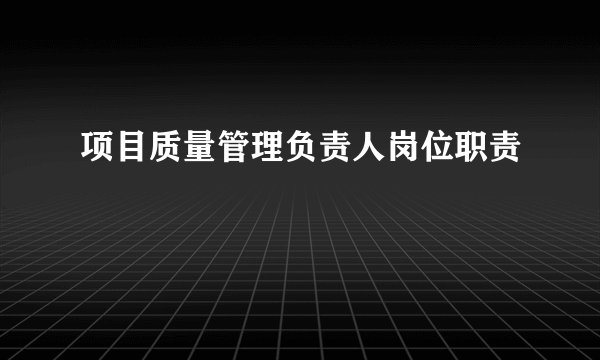 项目质量管理负责人岗位职责
