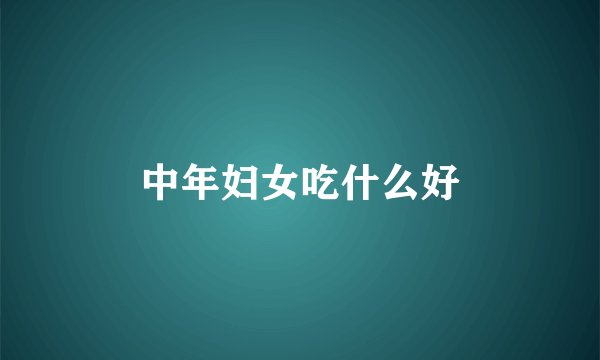 中年妇女吃什么好