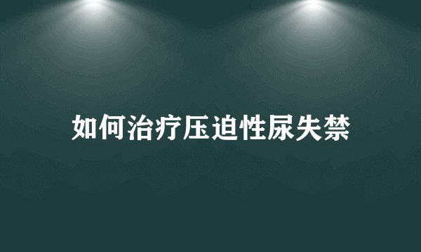 如何治疗压迫性尿失禁