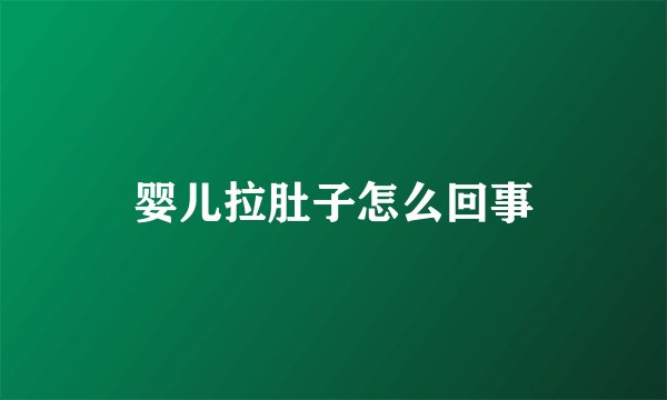 婴儿拉肚子怎么回事