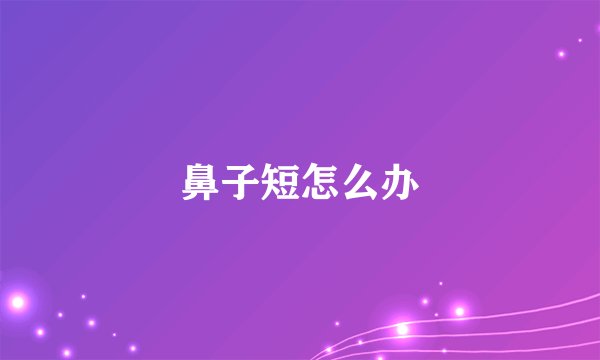 鼻子短怎么办