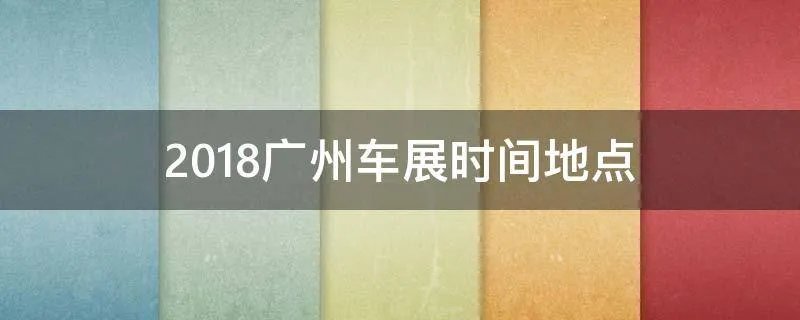 2018广州车展时间地点