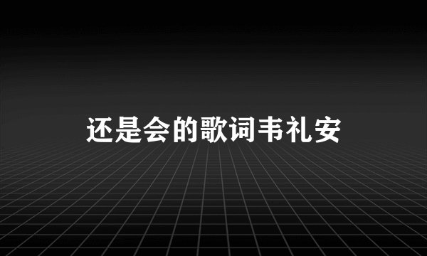 还是会的歌词韦礼安