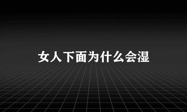 女人下面为什么会湿
