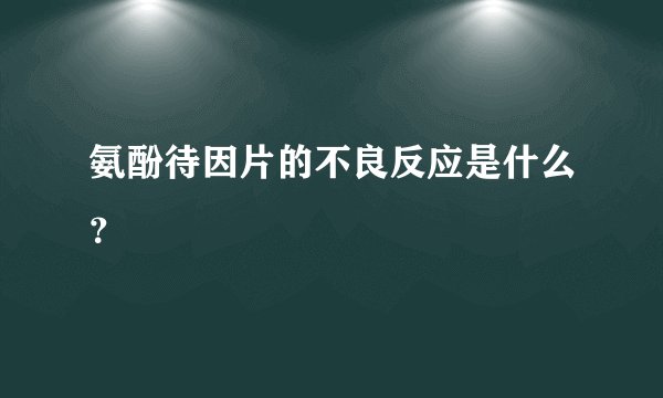 氨酚待因片的不良反应是什么？