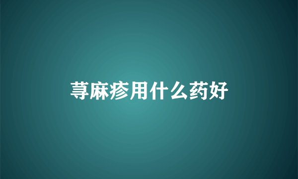 荨麻疹用什么药好