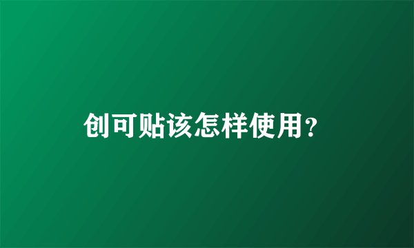 创可贴该怎样使用？