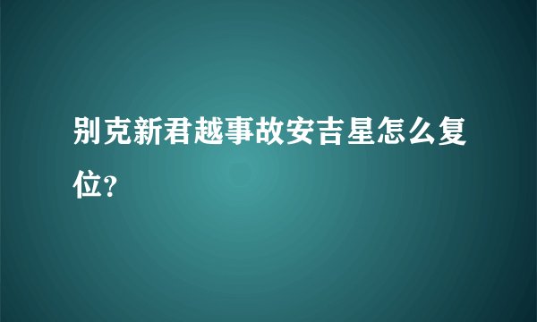 别克新君越事故安吉星怎么复位？